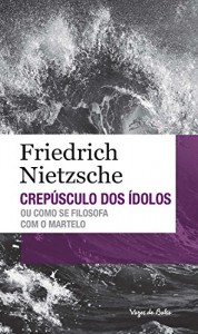 Crepúsculo dos ídolos: ou como se filosofa com o martelo