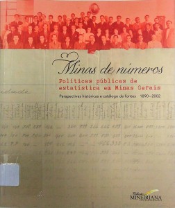 Minas de números: políticas públicas de estatística em Minas Gerais : Perspectivas históricas e catálogo de fontes 1890 - 2002